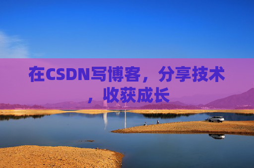 在CSDN写博客，分享技术，收获成长